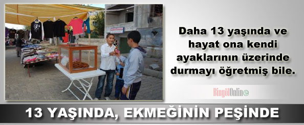 13 yaşında, ekmeğinin peşinde