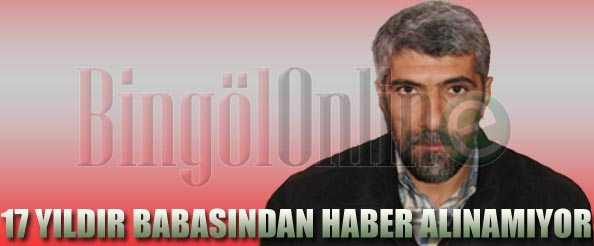 17 yıldır babasından haber alamıyor