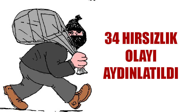 34 hırsızlık olayı aydınlatıldı