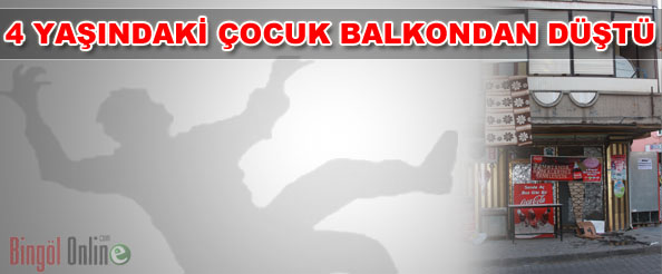 4 yaşındaki çocuk balkondan düştü