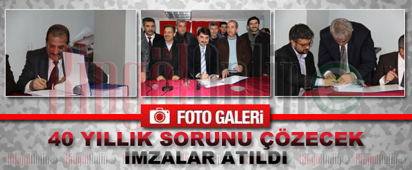 40 yıllık sorunu çözecek imzalar atıldı