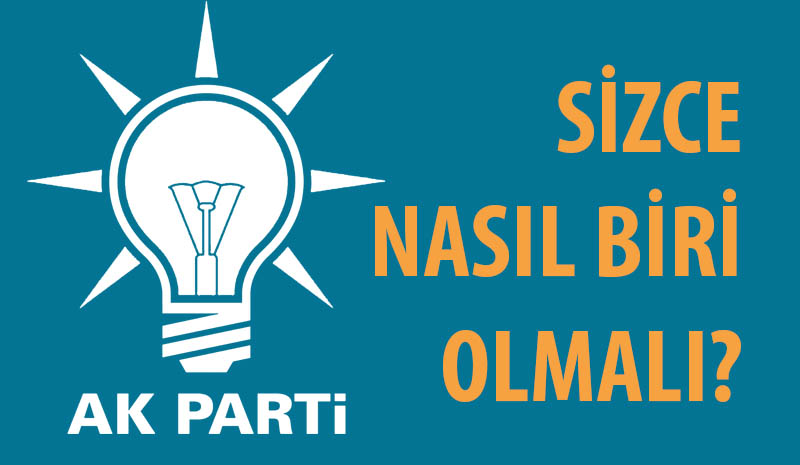 AK Parti İl Başkanı Nasıl Biri Olmalı?