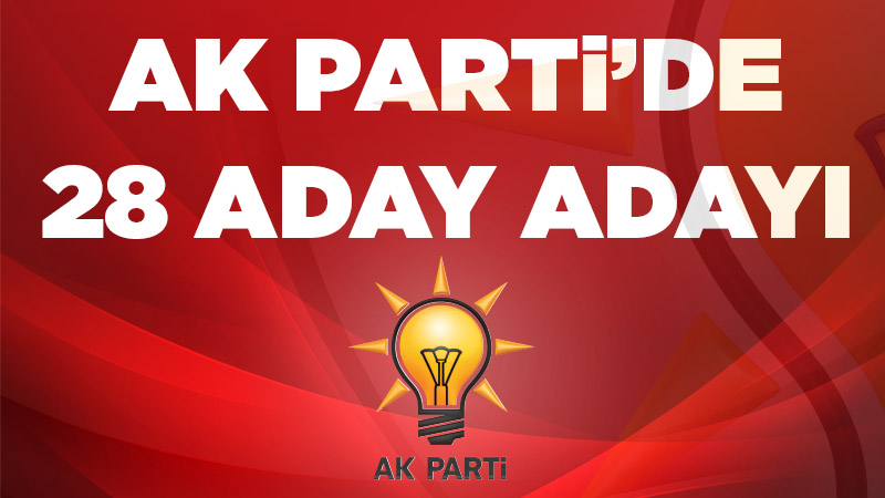 Ak Parti`de 28 Aday Adayı