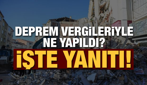 Deprem vergileriyle ne yapıldı?