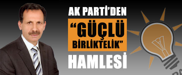 Ak parti`den güçlü birliktelik hamlesi