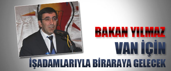 Bakan yılmaz, van için işadamlarıyla bir araya gelecek