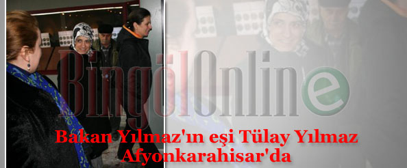 Bakan yılmaz`ın eşi tülay yılmaz afyonkarahisar`da