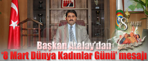 Başkan atalay`dan `8 mart dünya kadınlar günü` mesajı