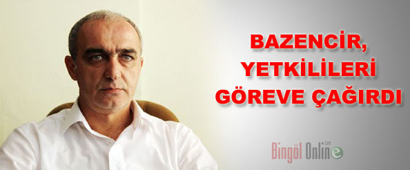 Bazencir, yetkilileri göreve çağırdı