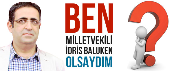 Ben milletvekili idris baluken olsaydım