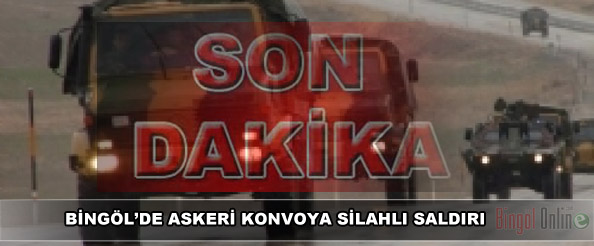 Bingöl`de askeri konvoya silahlı saldırı