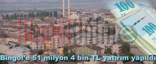 Bingöl`e 51 milyon 4 bin tl yatırım yapıldı