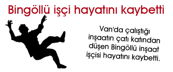 Bingöllü işçi hayatını kaybetti