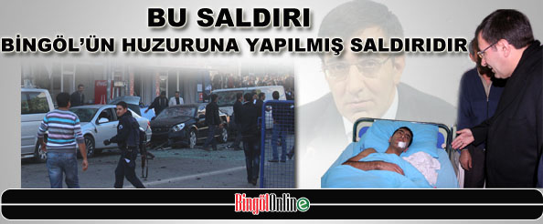 Bu saldırı, bingöl`ün huzuruna yapılmış saldırıdır