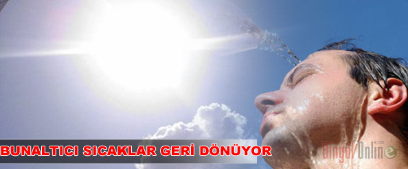 Bunaltıcı sıcaklar geri dönüyor