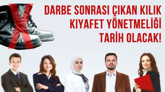 Darbe sonrası çıkan kılık kıyafet yönetmeliği tarih olacak!