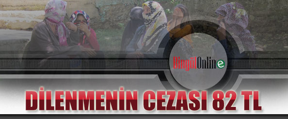 Dilenmenin cezası 82 tl`ye çıktı