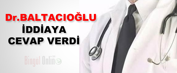 Dr.baltacıoğlu, iddiaya cevap verdi