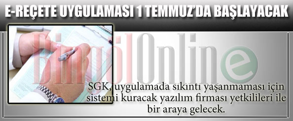 E-reçete uygulaması 1 temmuz`da başlayacak