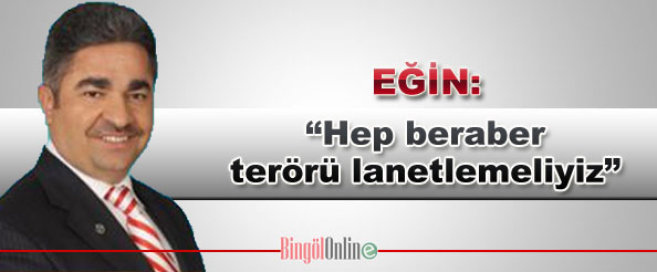 Eğin: hep beraber terörü lanetlemeliyiz