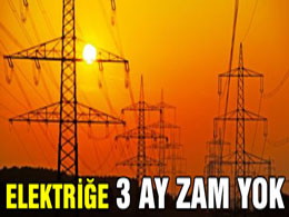 Elektriğe 3 ay zam yok