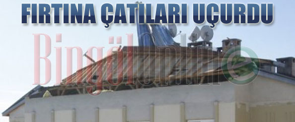 Fırtına çatıları uçurdu