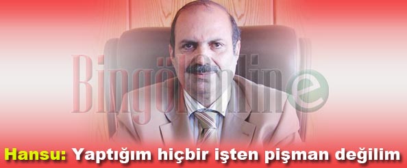 Hansu: yaptığım hiçbir işten pişman değilim