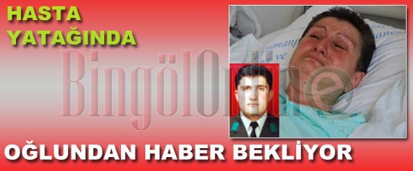 Hasta yatağında oğlundan haber bekliyor