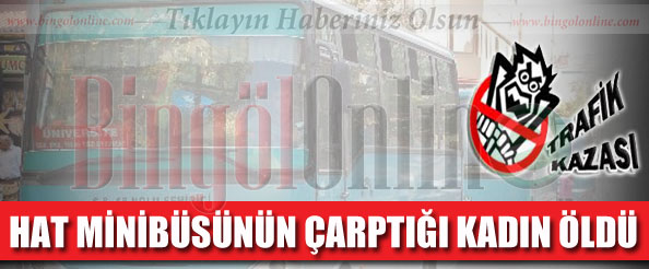 Hat minibüsünün çarptığı kadın öldü