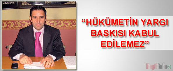 `Hükümetin yargı baskısı kabul edilemez`