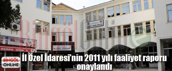 Il özel idaresi`nin 2011 yılı faaliyet raporu onaylandı