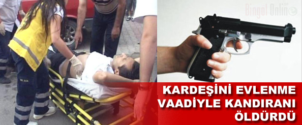 Kardeşini evlenme vaadiyle kandıranı öldürdü