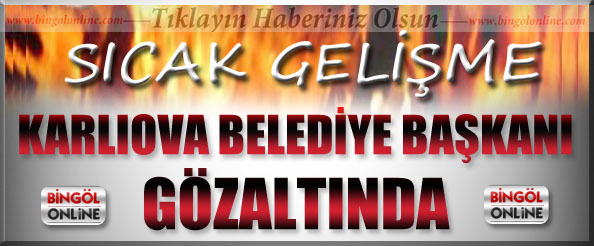 Karlıova belediye başkanı gözaltına alındı