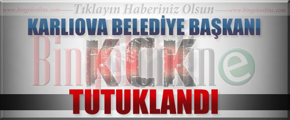 Karlıova belediye başkanı tutuklandı