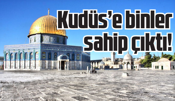 Kudüs`e binler sahip çıktı!