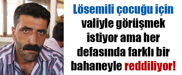 Lösemili çocuğu için valiyle görüşmek istiyor ama