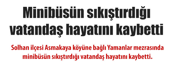 Minibüsün sıkıştırdığı vatandaş hayatını kaybetti