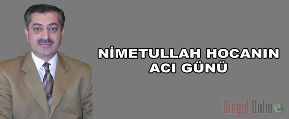 Nimetullah hoca`nın acı günü