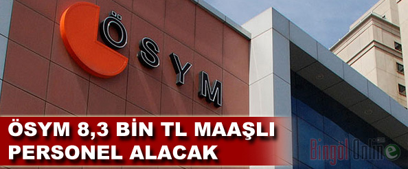 Ösym 8,3 bin tl maaşlı personel alacak