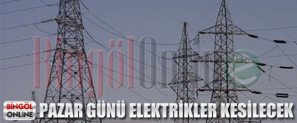 Pazar günü elektrikler kesilecek