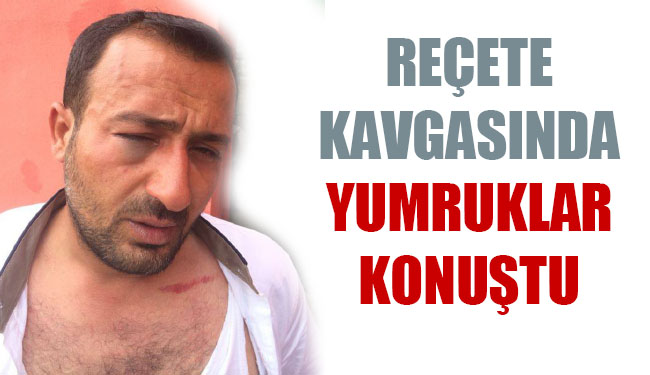 Reçete kavgasında yumruklar konuştu