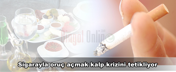 Sigara ile oruç açmak kalp krizini tetikliyor