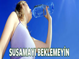 Su içmek için susamayı beklemeyin