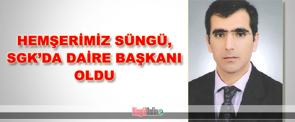 Süngü, sgk`da daire başkanı oldu