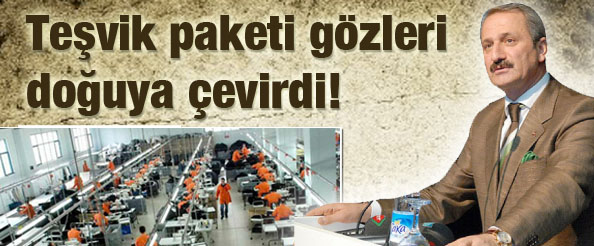 Teşvik paketi gözleri doğuya çevirdi!