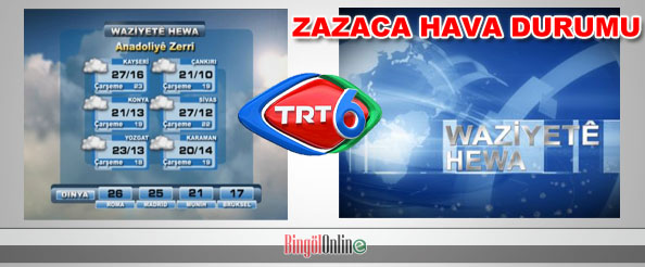 Trt 6`da  hava durumu zazaca verilecek