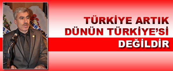Türkiye, artık dünün türkiye`si değildir