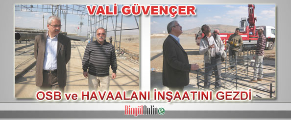 Vali güvençer, osb ve havaalanı inşaatını gezdi