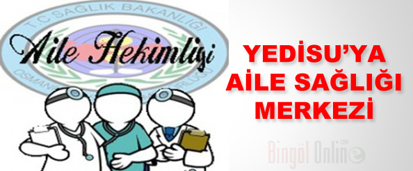 Yedisu`ya aile sağlığı merkezi